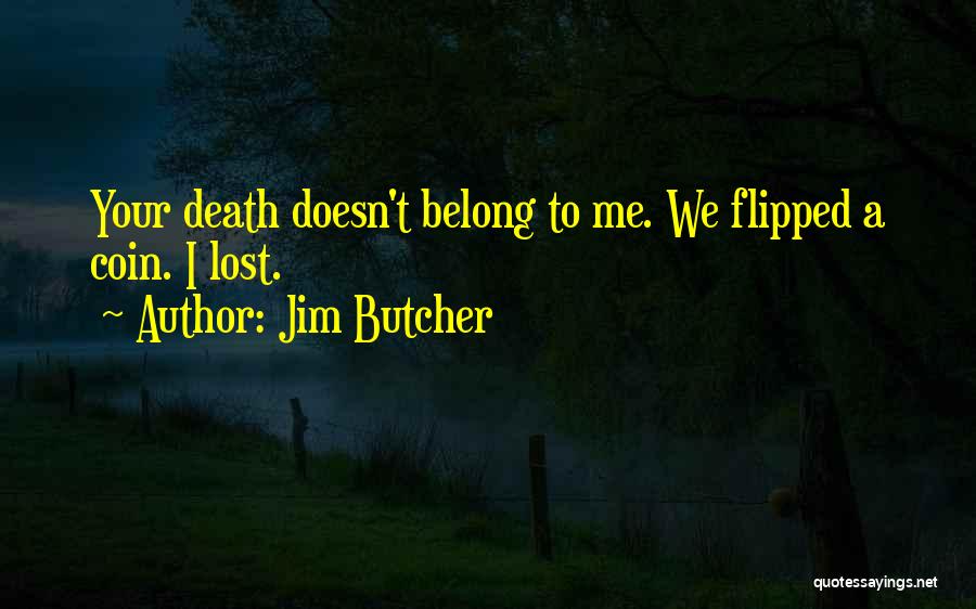 Jim Butcher Quotes: Your Death Doesn't Belong To Me. We Flipped A Coin. I Lost.