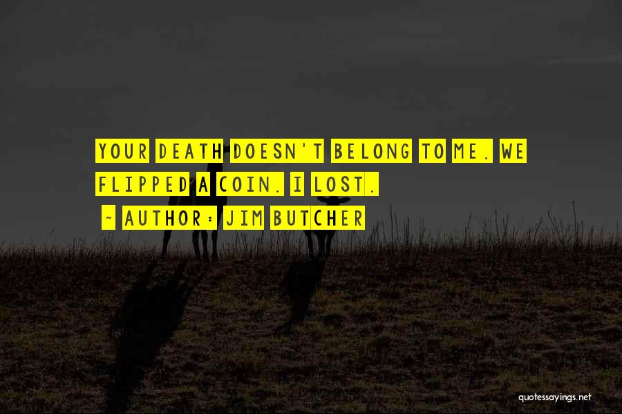 Jim Butcher Quotes: Your Death Doesn't Belong To Me. We Flipped A Coin. I Lost.