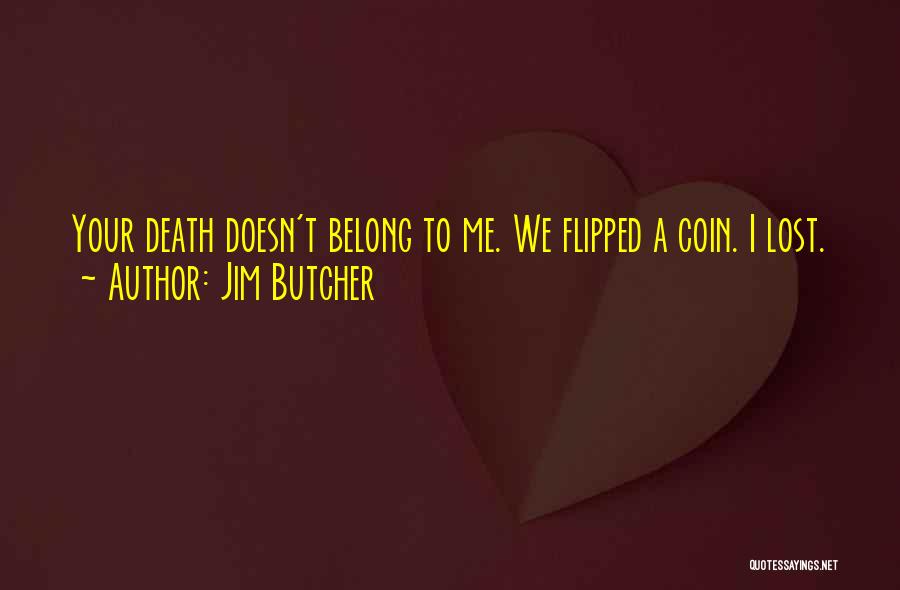 Jim Butcher Quotes: Your Death Doesn't Belong To Me. We Flipped A Coin. I Lost.