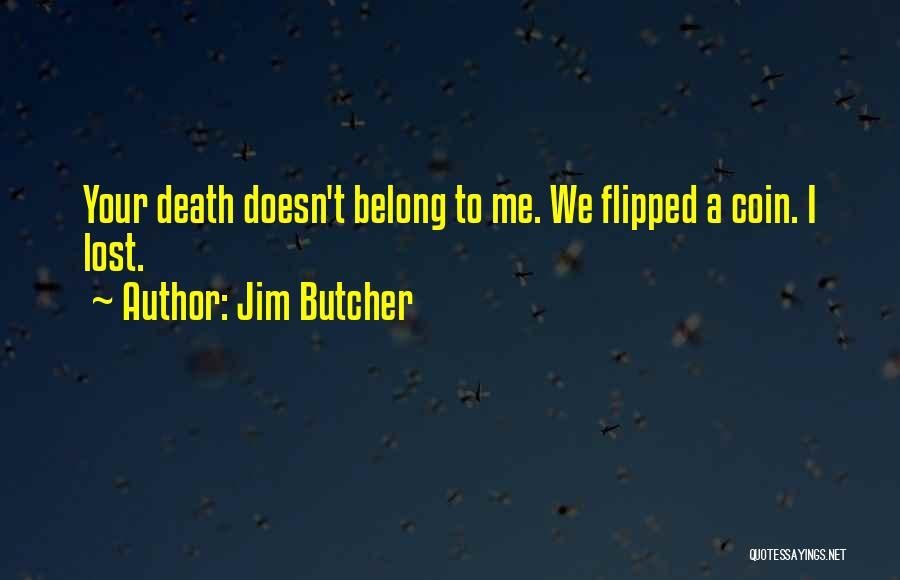 Jim Butcher Quotes: Your Death Doesn't Belong To Me. We Flipped A Coin. I Lost.