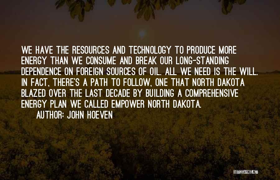 John Hoeven Quotes: We Have The Resources And Technology To Produce More Energy Than We Consume And Break Our Long-standing Dependence On Foreign