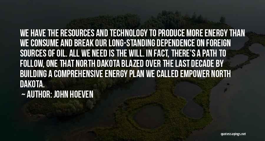 John Hoeven Quotes: We Have The Resources And Technology To Produce More Energy Than We Consume And Break Our Long-standing Dependence On Foreign