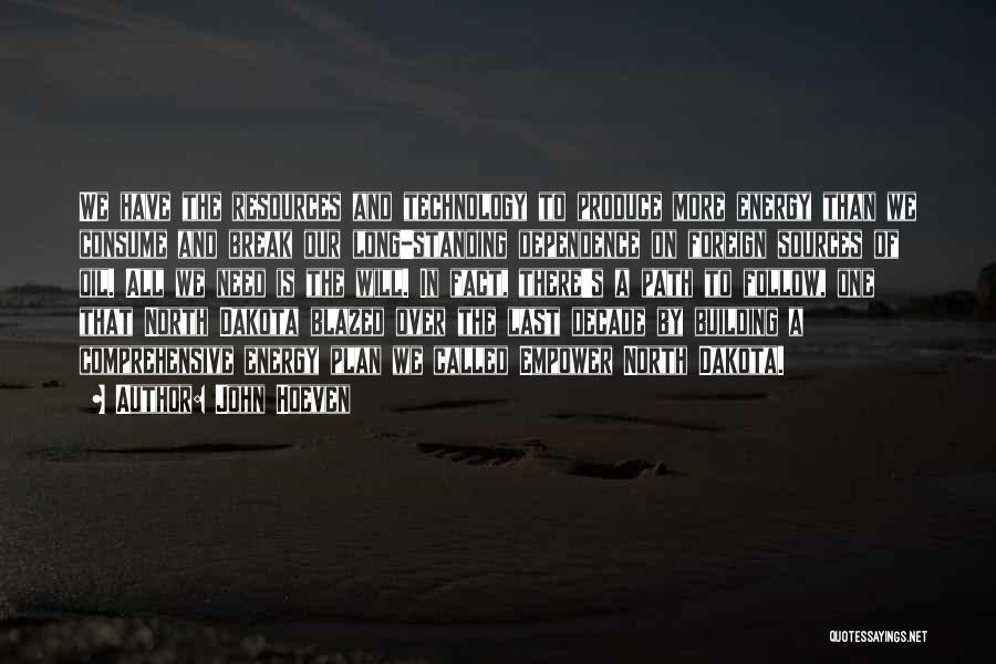 John Hoeven Quotes: We Have The Resources And Technology To Produce More Energy Than We Consume And Break Our Long-standing Dependence On Foreign