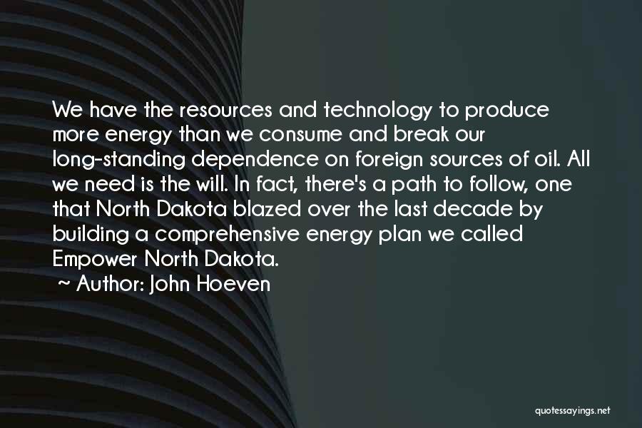 John Hoeven Quotes: We Have The Resources And Technology To Produce More Energy Than We Consume And Break Our Long-standing Dependence On Foreign