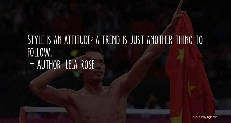 Lela Rose Quotes: Style Is An Attitude; A Trend Is Just Another Thing To Follow.