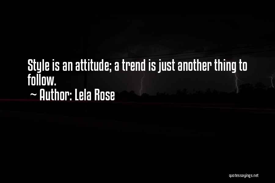 Lela Rose Quotes: Style Is An Attitude; A Trend Is Just Another Thing To Follow.