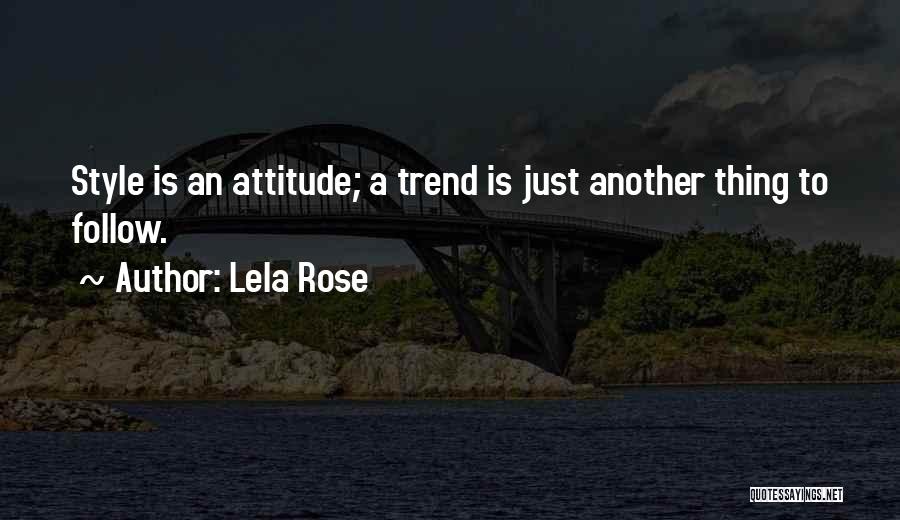 Lela Rose Quotes: Style Is An Attitude; A Trend Is Just Another Thing To Follow.