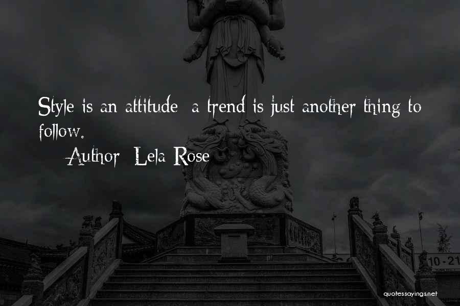 Lela Rose Quotes: Style Is An Attitude; A Trend Is Just Another Thing To Follow.