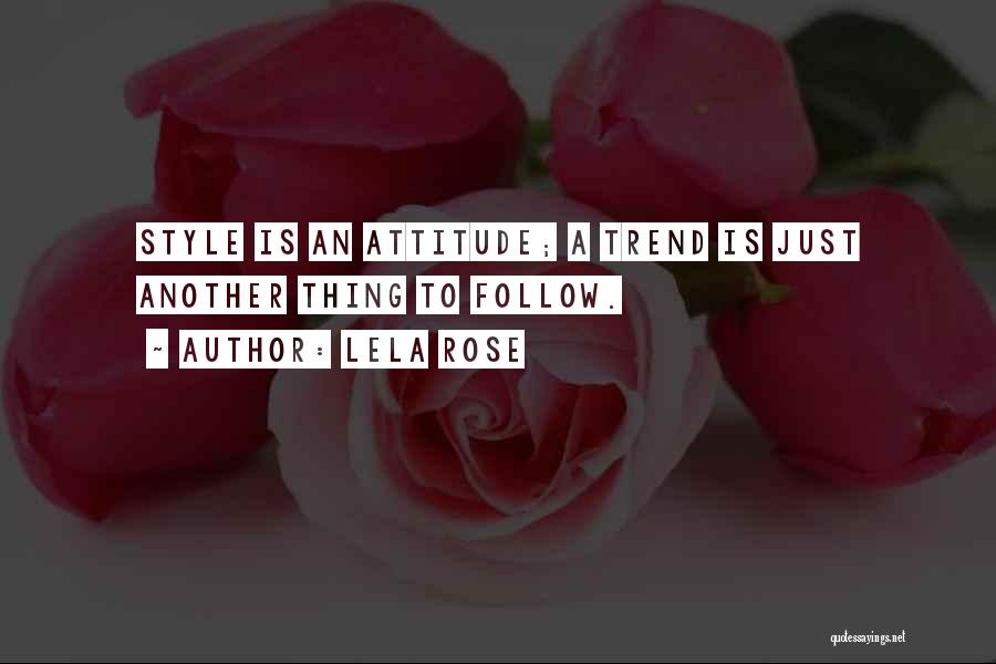 Lela Rose Quotes: Style Is An Attitude; A Trend Is Just Another Thing To Follow.