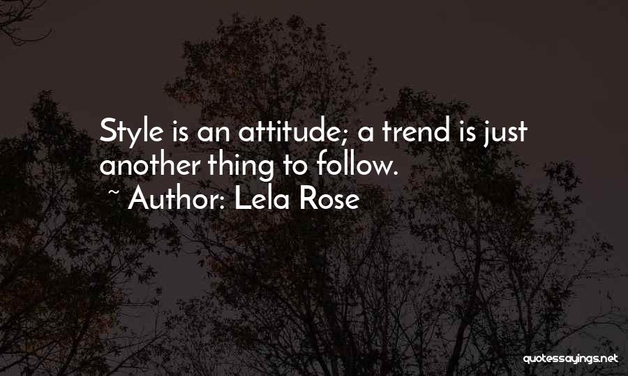 Lela Rose Quotes: Style Is An Attitude; A Trend Is Just Another Thing To Follow.