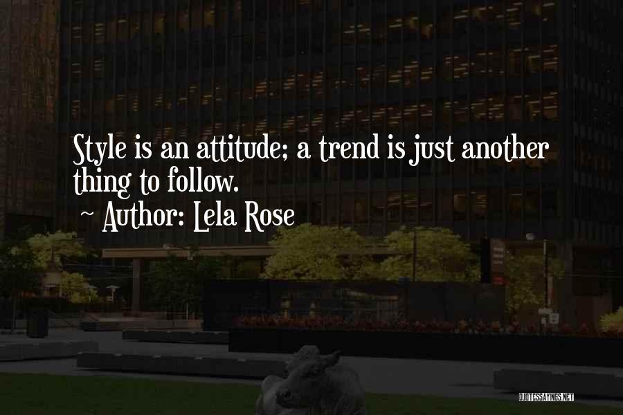 Lela Rose Quotes: Style Is An Attitude; A Trend Is Just Another Thing To Follow.