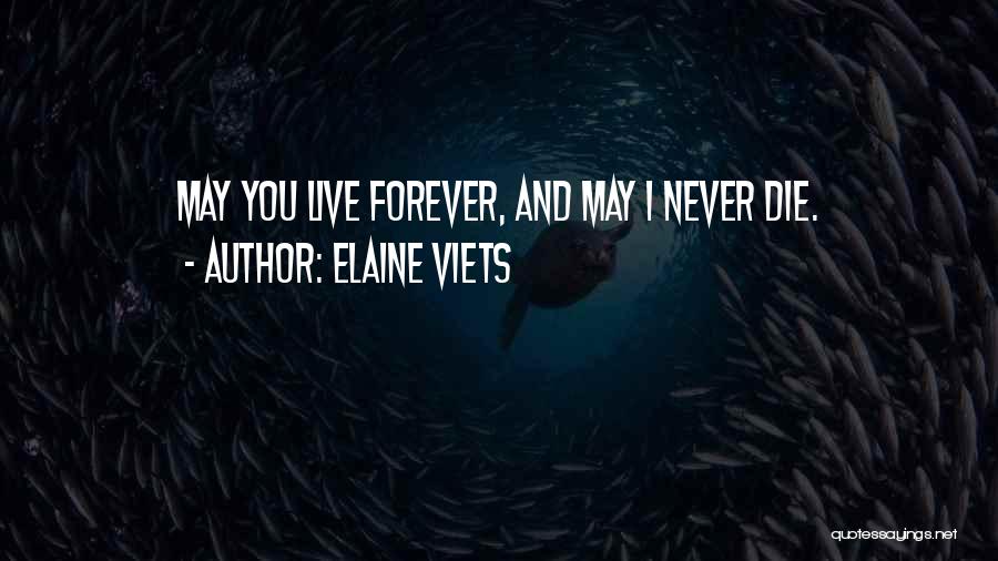 Elaine Viets Quotes: May You Live Forever, And May I Never Die.