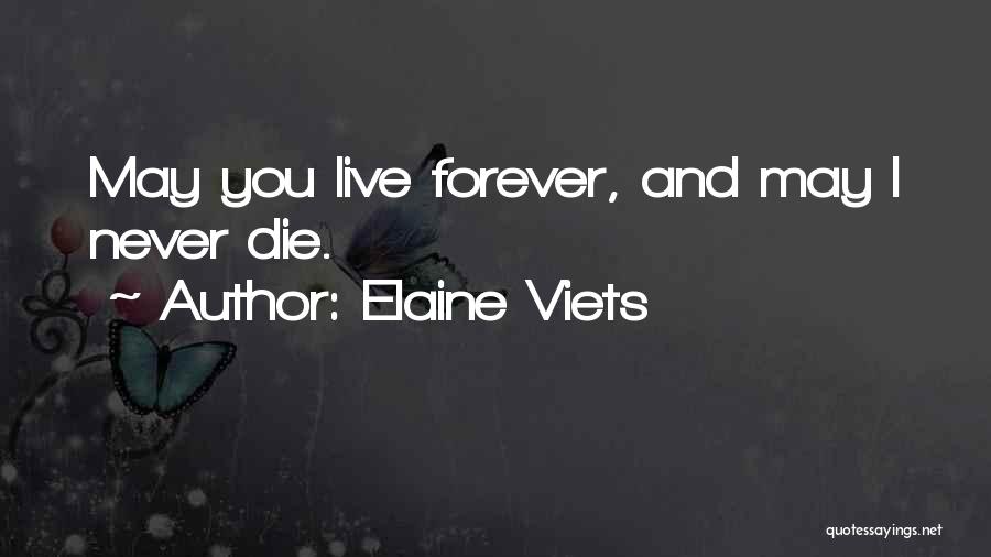 Elaine Viets Quotes: May You Live Forever, And May I Never Die.
