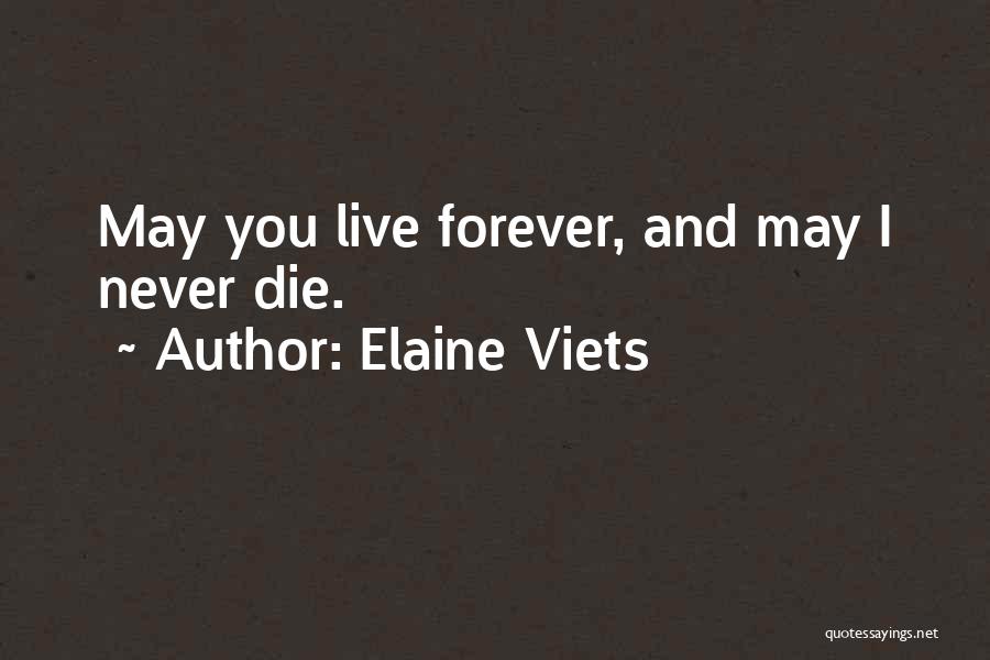 Elaine Viets Quotes: May You Live Forever, And May I Never Die.