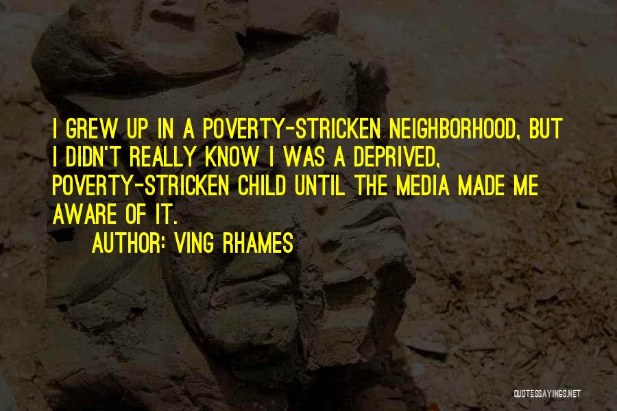 Ving Rhames Quotes: I Grew Up In A Poverty-stricken Neighborhood, But I Didn't Really Know I Was A Deprived, Poverty-stricken Child Until The