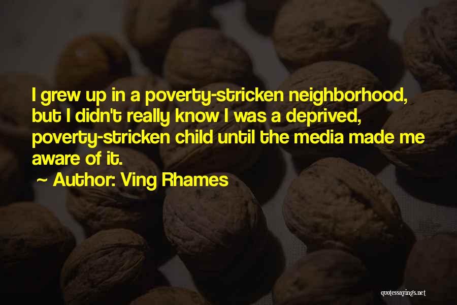 Ving Rhames Quotes: I Grew Up In A Poverty-stricken Neighborhood, But I Didn't Really Know I Was A Deprived, Poverty-stricken Child Until The