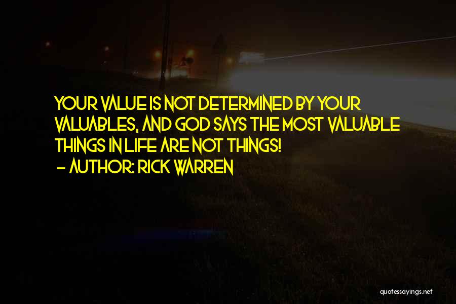 Rick Warren Quotes: Your Value Is Not Determined By Your Valuables, And God Says The Most Valuable Things In Life Are Not Things!