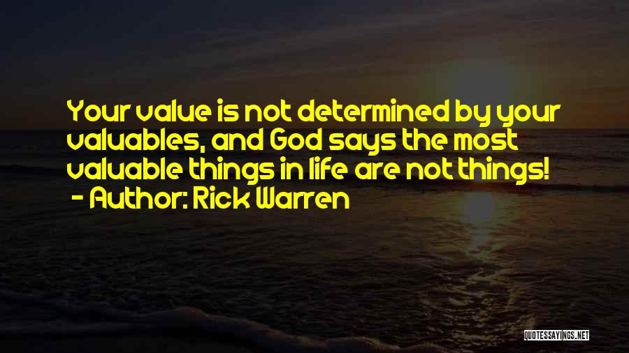 Rick Warren Quotes: Your Value Is Not Determined By Your Valuables, And God Says The Most Valuable Things In Life Are Not Things!