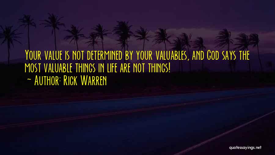 Rick Warren Quotes: Your Value Is Not Determined By Your Valuables, And God Says The Most Valuable Things In Life Are Not Things!