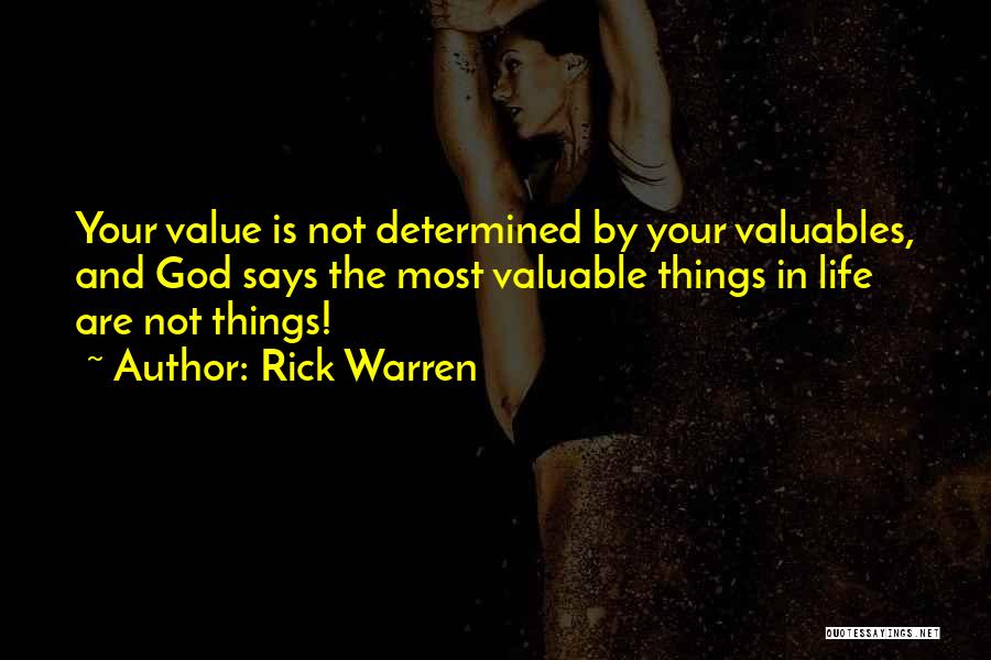 Rick Warren Quotes: Your Value Is Not Determined By Your Valuables, And God Says The Most Valuable Things In Life Are Not Things!