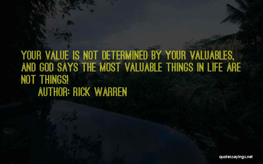 Rick Warren Quotes: Your Value Is Not Determined By Your Valuables, And God Says The Most Valuable Things In Life Are Not Things!