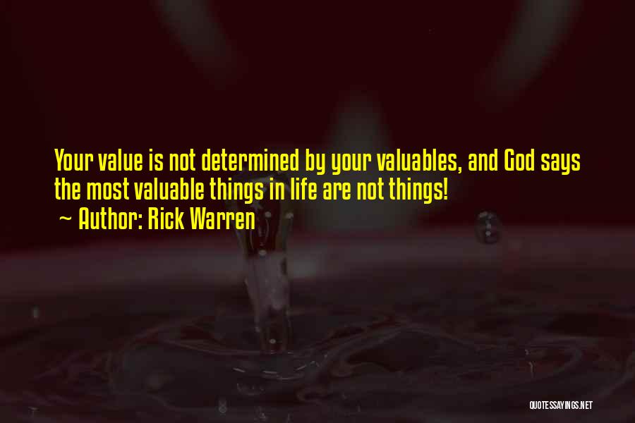 Rick Warren Quotes: Your Value Is Not Determined By Your Valuables, And God Says The Most Valuable Things In Life Are Not Things!