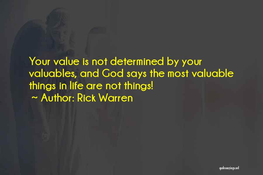 Rick Warren Quotes: Your Value Is Not Determined By Your Valuables, And God Says The Most Valuable Things In Life Are Not Things!