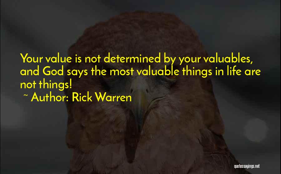 Rick Warren Quotes: Your Value Is Not Determined By Your Valuables, And God Says The Most Valuable Things In Life Are Not Things!