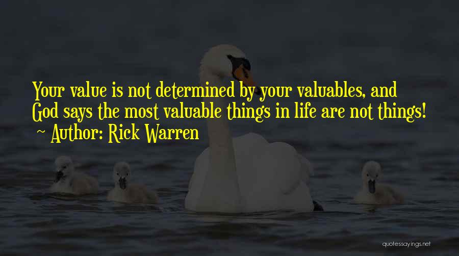 Rick Warren Quotes: Your Value Is Not Determined By Your Valuables, And God Says The Most Valuable Things In Life Are Not Things!