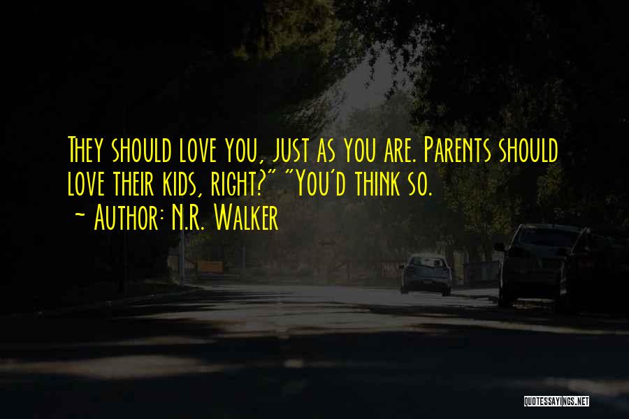 N.R. Walker Quotes: They Should Love You, Just As You Are. Parents Should Love Their Kids, Right? You'd Think So.