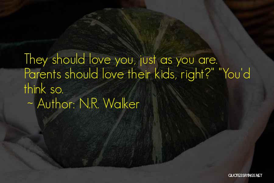 N.R. Walker Quotes: They Should Love You, Just As You Are. Parents Should Love Their Kids, Right? You'd Think So.