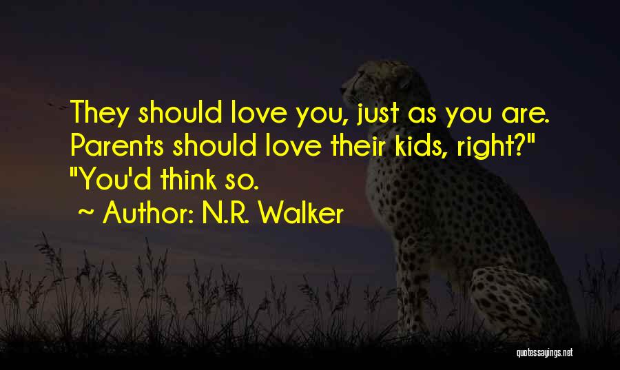 N.R. Walker Quotes: They Should Love You, Just As You Are. Parents Should Love Their Kids, Right? You'd Think So.