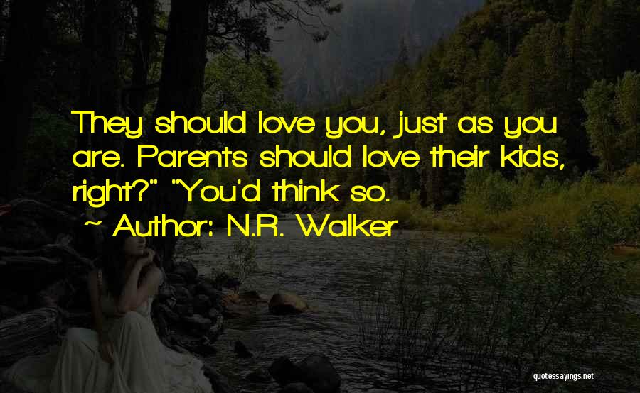 N.R. Walker Quotes: They Should Love You, Just As You Are. Parents Should Love Their Kids, Right? You'd Think So.