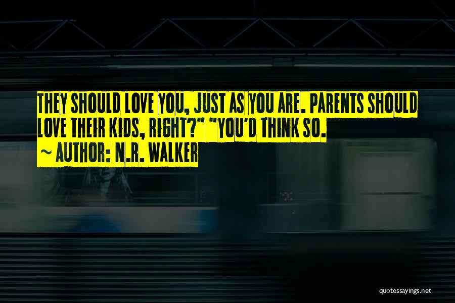 N.R. Walker Quotes: They Should Love You, Just As You Are. Parents Should Love Their Kids, Right? You'd Think So.