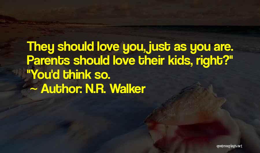 N.R. Walker Quotes: They Should Love You, Just As You Are. Parents Should Love Their Kids, Right? You'd Think So.