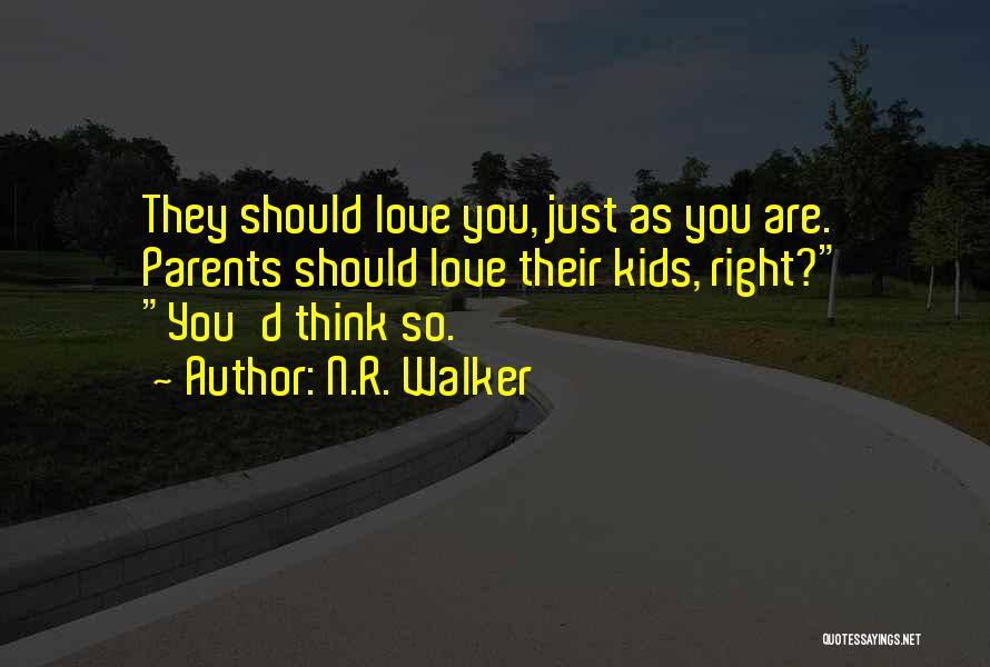 N.R. Walker Quotes: They Should Love You, Just As You Are. Parents Should Love Their Kids, Right? You'd Think So.