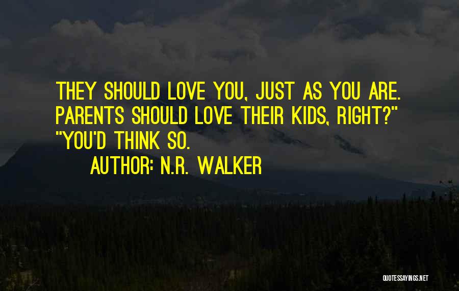 N.R. Walker Quotes: They Should Love You, Just As You Are. Parents Should Love Their Kids, Right? You'd Think So.