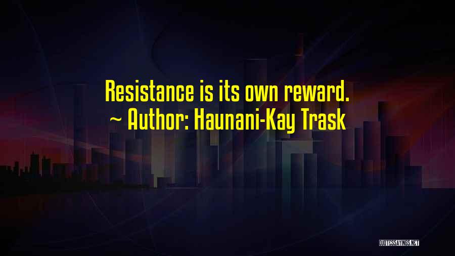Haunani-Kay Trask Quotes: Resistance Is Its Own Reward.