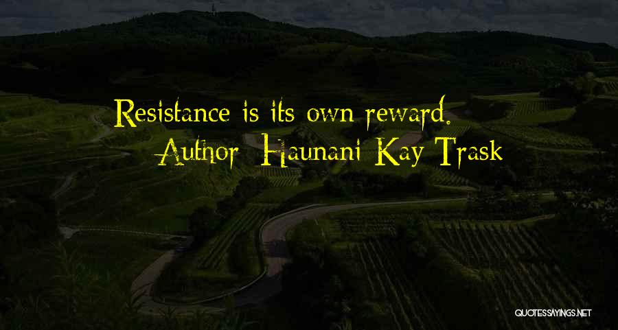 Haunani-Kay Trask Quotes: Resistance Is Its Own Reward.
