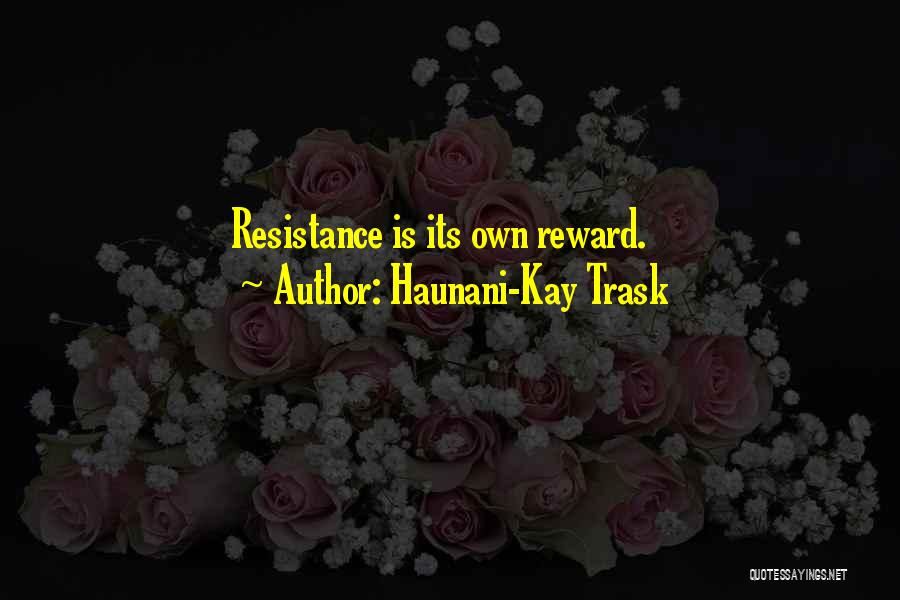 Haunani-Kay Trask Quotes: Resistance Is Its Own Reward.