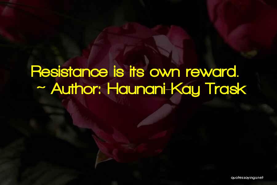 Haunani-Kay Trask Quotes: Resistance Is Its Own Reward.