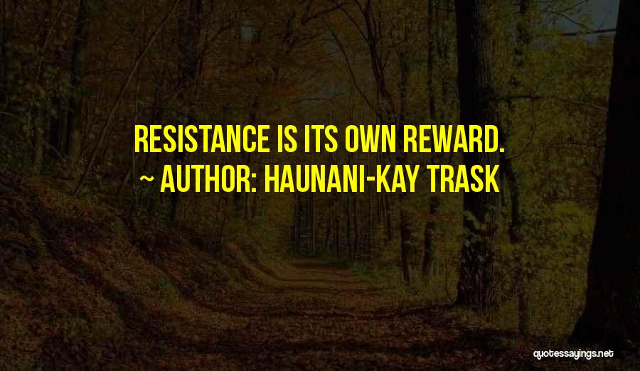 Haunani-Kay Trask Quotes: Resistance Is Its Own Reward.