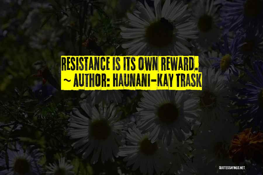 Haunani-Kay Trask Quotes: Resistance Is Its Own Reward.