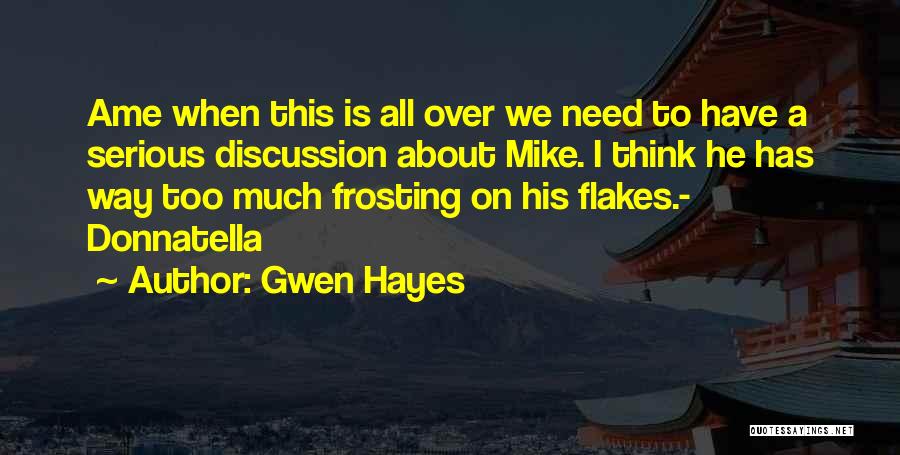 Gwen Hayes Quotes: Ame When This Is All Over We Need To Have A Serious Discussion About Mike. I Think He Has Way