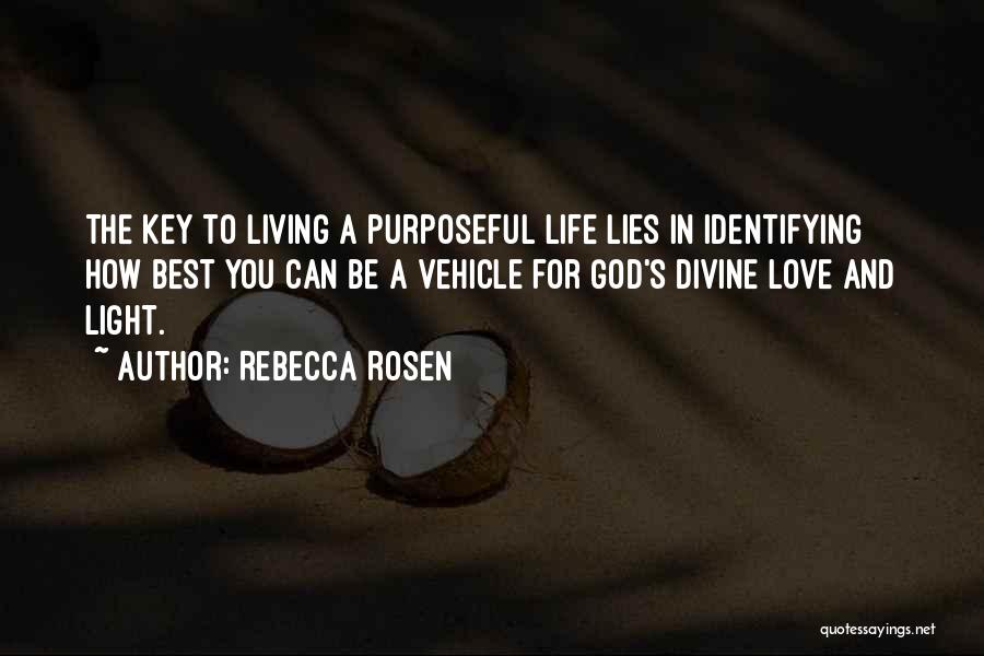 Rebecca Rosen Quotes: The Key To Living A Purposeful Life Lies In Identifying How Best You Can Be A Vehicle For God's Divine
