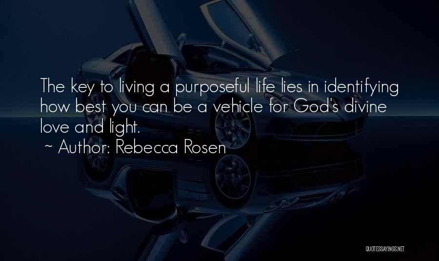 Rebecca Rosen Quotes: The Key To Living A Purposeful Life Lies In Identifying How Best You Can Be A Vehicle For God's Divine