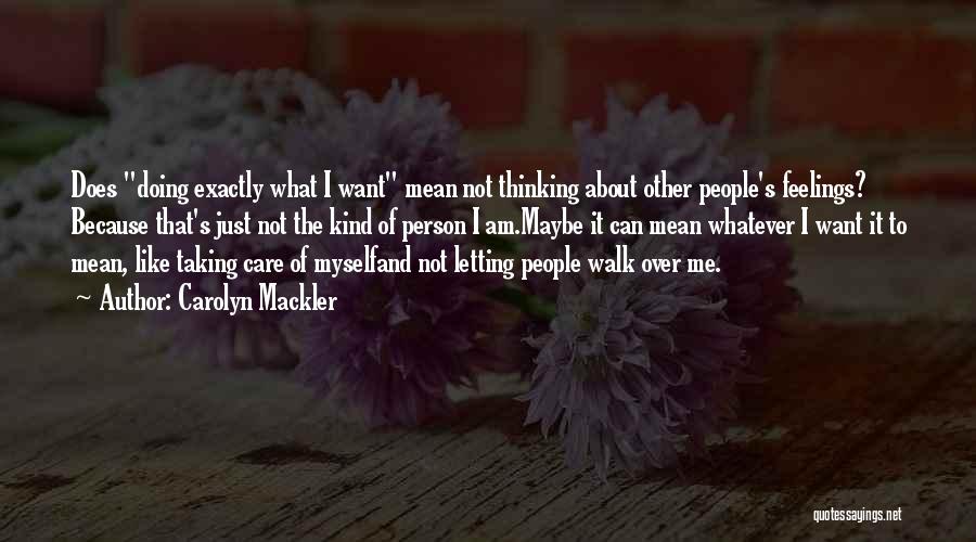 Carolyn Mackler Quotes: Does Doing Exactly What I Want Mean Not Thinking About Other People's Feelings? Because That's Just Not The Kind Of