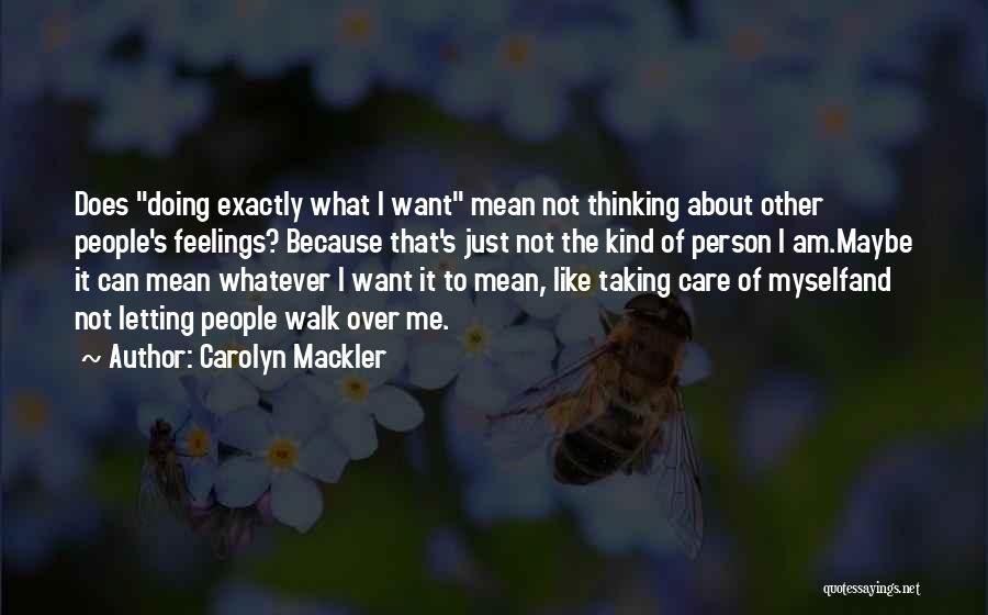 Carolyn Mackler Quotes: Does Doing Exactly What I Want Mean Not Thinking About Other People's Feelings? Because That's Just Not The Kind Of