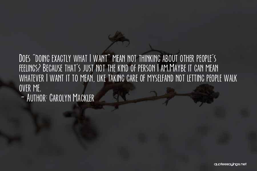 Carolyn Mackler Quotes: Does Doing Exactly What I Want Mean Not Thinking About Other People's Feelings? Because That's Just Not The Kind Of