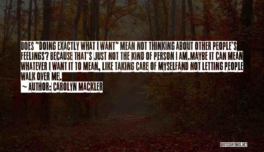 Carolyn Mackler Quotes: Does Doing Exactly What I Want Mean Not Thinking About Other People's Feelings? Because That's Just Not The Kind Of